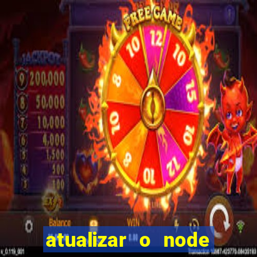 atualizar o node no windows